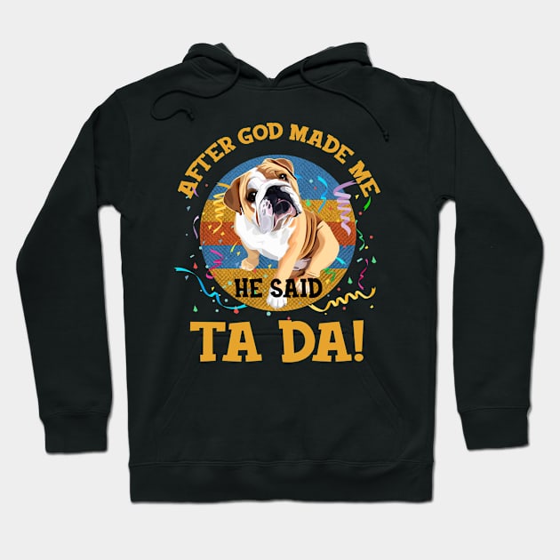 After God Made Me He Said Tada Bulldog Funny Hoodie by AxelRoldns